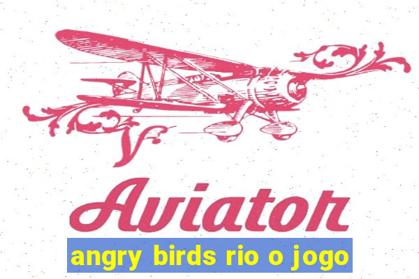 angry birds rio o jogo